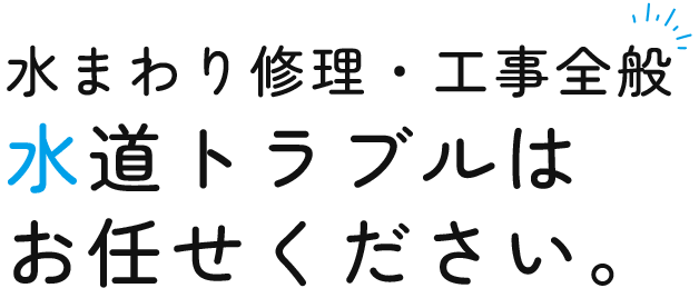 水まわり修理・工事全般 水道トラブルは お任せください。